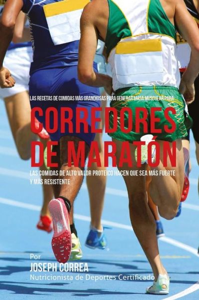 Cover for Correa (Nutricionista De Deportes Certif · Las Recetas De Comidas Mas Grandiosas Para Generar Masa Muscular Para Corredores De Maraton: Las Comidas De Alto Valor Proteico Hacen Que Sea Mas Fuerte Y (Paperback Book) (2015)