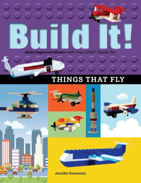 Cover for Jennifer Kemmeter · Build It! Things That Fly: Make Supercool Models with Your Favorite LEGO® Parts - Brick Books (Paperback Book) (2017)