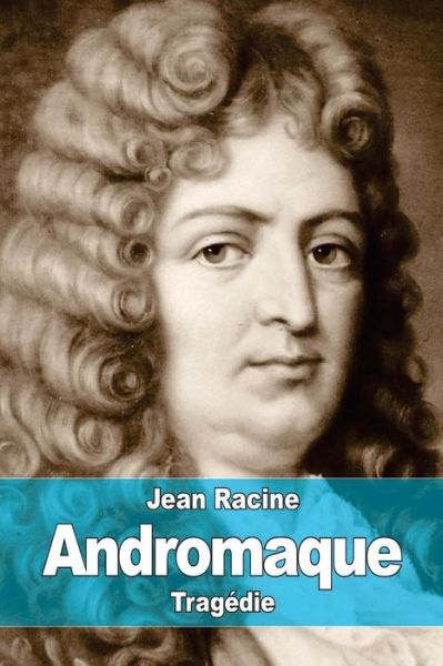 Andromaque - Jean Racine - Libros - Createspace - 9781515125525 - 18 de julio de 2015