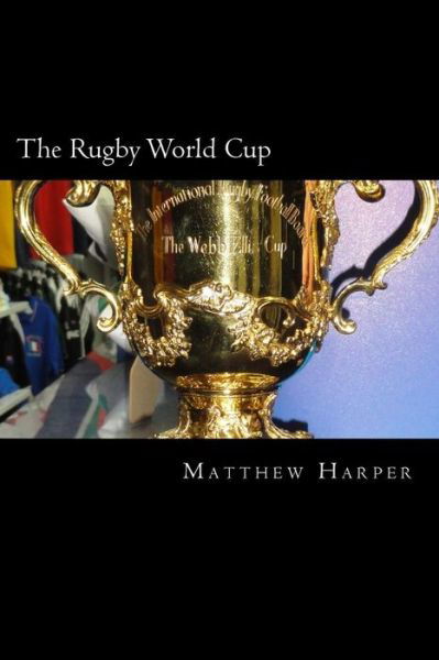 Cover for Matthew Harper · The Rugby World Cup: Amazing Facts, Awesome Trivia, Cool Pictures &amp; Fun Quiz for Kids - the Best Book Strategy That Helps Guide Children to (Paperback Book) (2015)