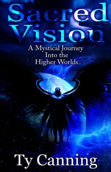 Cover for Ty Canning · Sacred Vision: a Mystical Journey into the Higher Worlds (Pocketbok) (2015)