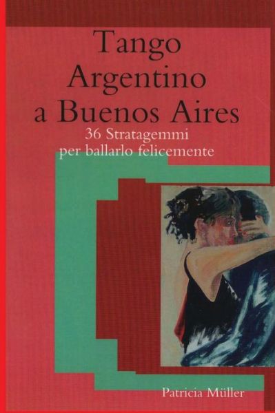 Cover for Patricia Muller · Tango Argentino a Buenos Aires: 36 Stratagemmi Per Ballarlo Felicemente (Pocketbok) (2015)