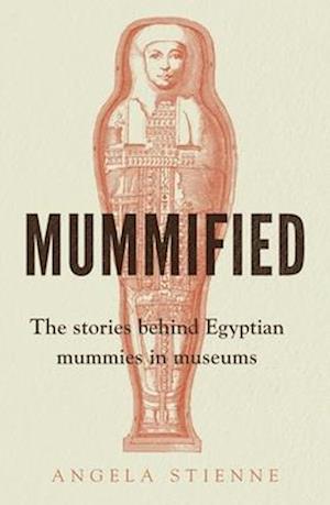 Mummified: The Stories Behind Egyptian Mummies in Museums - Angela Stienne - Książki - Manchester University Press - 9781526185525 - 3 czerwca 2025