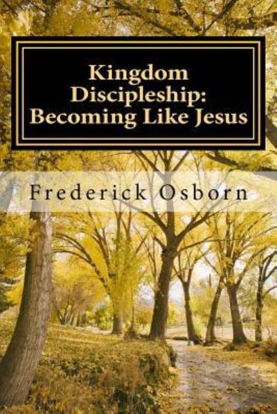 Kingdom Discipleship - Frederick Osborn - Boeken - Createspace Independent Publishing Platf - 9781530186525 - 22 februari 2016