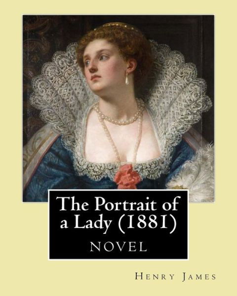 The Portrait of a Lady (1881) by - Henry James - Kirjat - Createspace Independent Publishing Platf - 9781530610525 - perjantai 18. maaliskuuta 2016