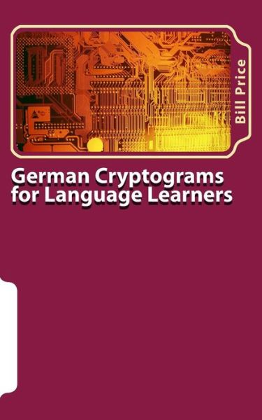 German Cryptograms for Language Learners - Bill Price - Books - CreateSpace Independent Publishing Platf - 9781530917525 - April 5, 2016