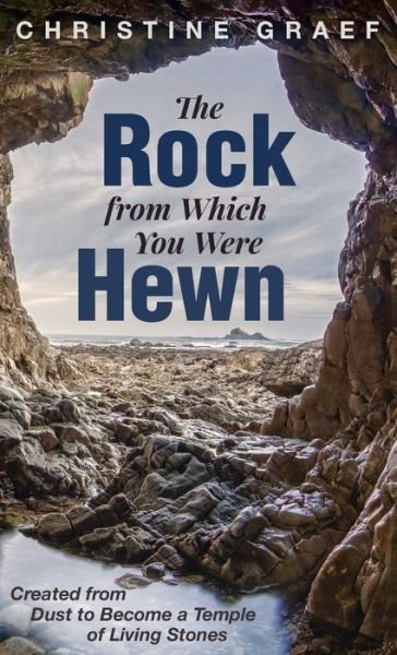 Cover for Christine Graef · The Rock from Which You Were Hewn: Created from Dust to Become a Temple of Living Stones (Gebundenes Buch) (2020)