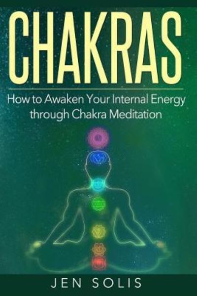 Cover for Jen Solis · Chakras How to Awaken Your Internal Energy through Chakra Meditation (Paperback Book) (2016)