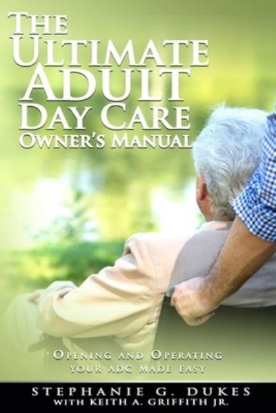 Cover for Keith a Griffith Jr · The Ultimate Adult Day Care Owner's Manual (Paperback Book) (2016)