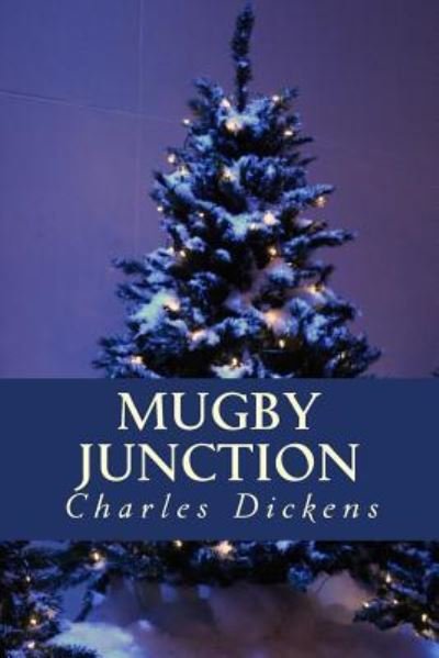 Mugby Junction - Charles Dickens - Bücher - Createspace Independent Publishing Platf - 9781535264525 - 4. Dezember 2016