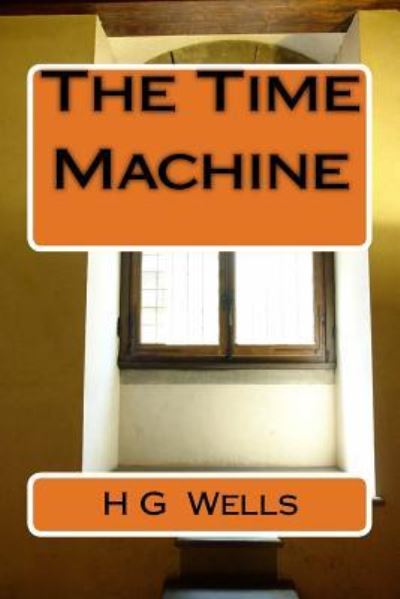 The Time Machine - H G Wells - Kirjat - CreateSpace Independent Publishing Platf - 9781541399525 - maanantai 2. tammikuuta 2017