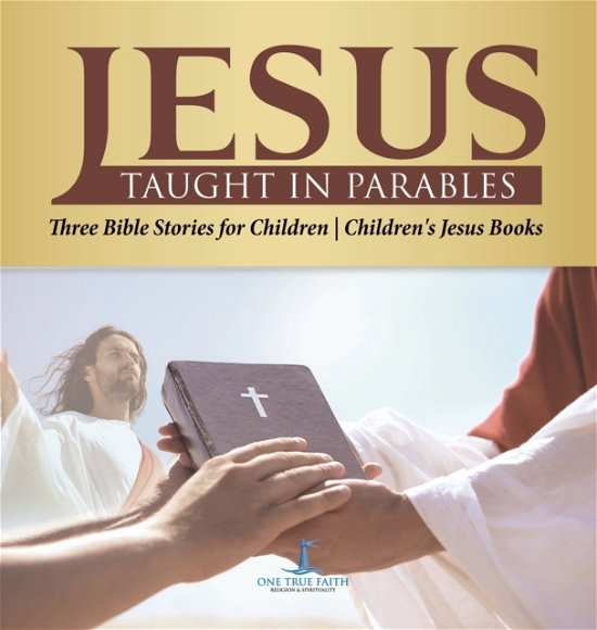 Cover for One True Faith · Jesus Taught in Parables Three Bible Stories for Children Children's Jesus Books (Hardcover Book) (2020)