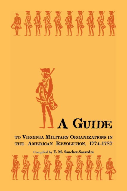 Cover for E. M. Sanchez-Saavedra · A Guide to Virginia Military Organizations in the American Revolution, 1774-1787 (Paperback Book) (2009)