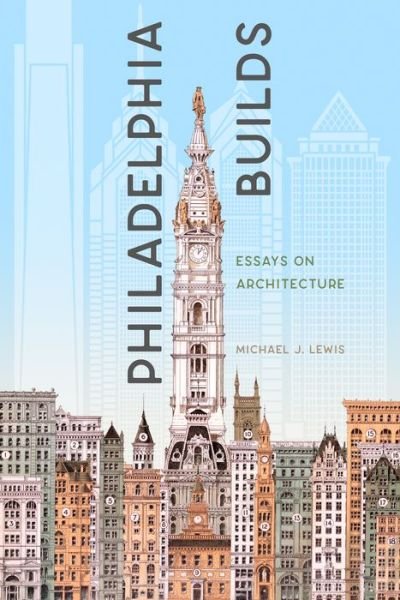 Cover for Michael J. Lewis · Philadelphia Builds (Book) (2021)