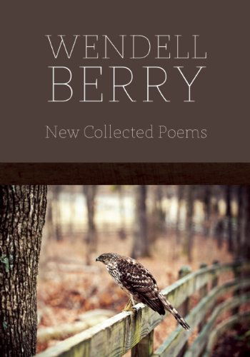 New Collected Poems - Wendell Berry - Kirjat - Counterpoint - 9781619021525 - tiistai 9. huhtikuuta 2013