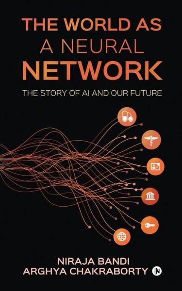 Cover for Arghya Chakraborty · The World as a Neural Network: The Story of AI and our Future (Paperback Book) (2021)