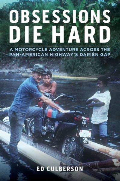 Cover for Ed Culberson · Obsessions Die Hard: A Motorcycle Adventure Across the Pan-American Highway's Darien Gap (Pocketbok) [2 Revised edition] (2021)