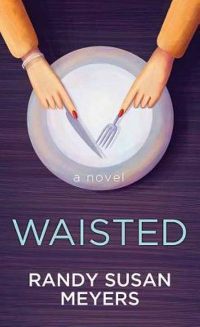 Cover for Randy Susan Meyers · Waisted (Hardcover Book) (2019)