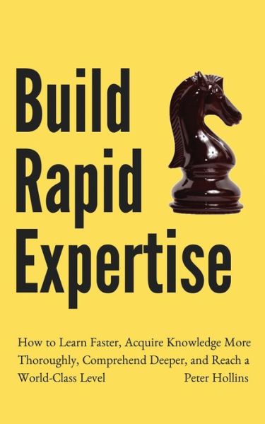 Cover for Peter Hollins · Build Rapid Expertise: How to Learn Faster, Acquire Knowledge More Thoroughly, Comprehend Deeper, and Reach a World-Class Level (Paperback Book) (2020)