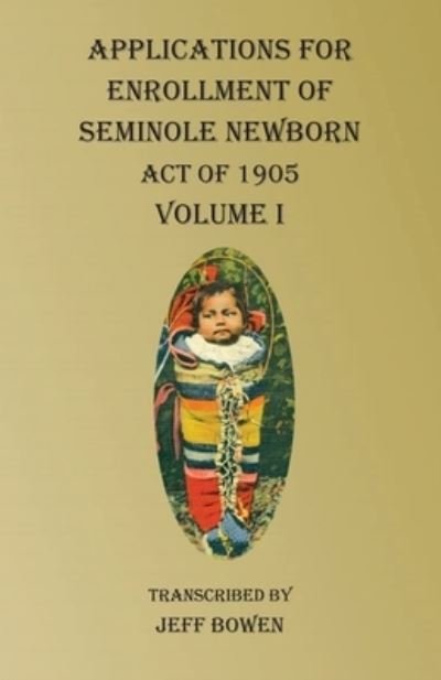 Cover for Jeff Bowen · Applications For Enrollment of Seminole Newborn Volume I (Taschenbuch) (2020)