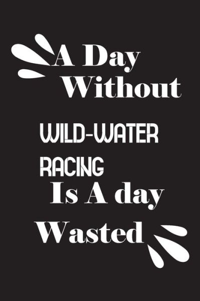 Cover for Notebook Quotes Notebook · A day without wild-water racing is a day wasted (Paperback Book) (2020)