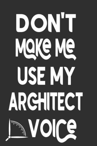 Cover for 360 Publishing · Don't Make Me Use My Architect Voice : Funny Architecture Design Work Notebook Gift For Architects (Pocketbok) (2019)