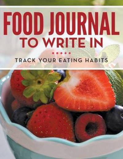 Food Journal to Write In: Track Your Eating Habits - Speedy Publishing Llc - Books - Speedy Publishing Books - 9781681455525 - April 25, 2015