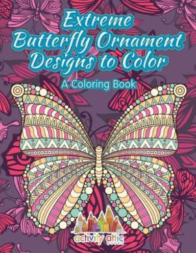 Cover for Activity Attic Books · Extreme Butterfly Ornament Designs to Color, a Coloring Book (Paperback Book) (2016)