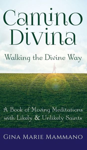 Cover for Mammano, Gina Marie (Gina Marie Mammano) · Camino Divina—Walking the Divine Way: A Book of Moving Meditations with Likely and Unlikely Saints (Hardcover Book) (2016)