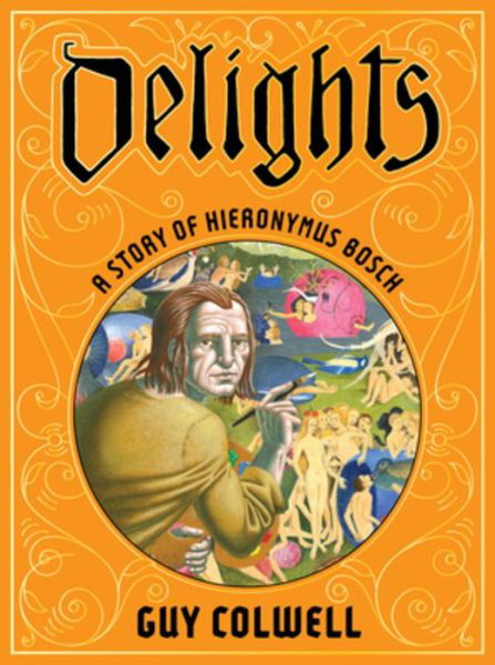 Delights: A Story of Hieronymus Bosch - Guy Colwell - Books - Fantagraphics - 9781683969525 - August 13, 2024