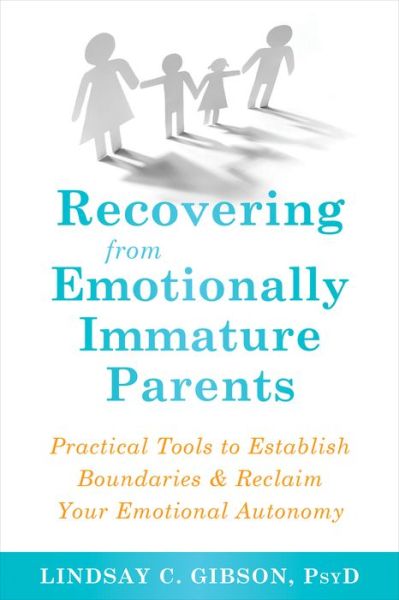 Recovering from Emotionally Immature Parents: Practical Tools to Establish Boundaries and Reclaim Your Emotional Autonomy - Lindsay C Gibson - Livros - New Harbinger Publications - 9781684032525 - 27 de junho de 2019