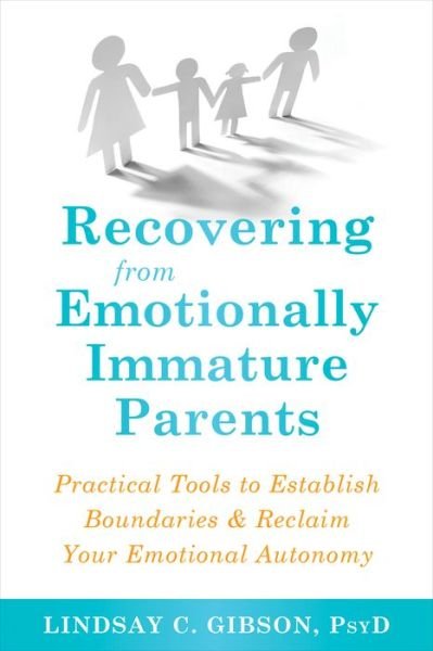 Recovering from Emotionally Immature Parents: Practical Tools to Establish Boundaries and Reclaim Your Emotional Autonomy - Lindsay C Gibson - Bøger - New Harbinger Publications - 9781684032525 - 27. juni 2019