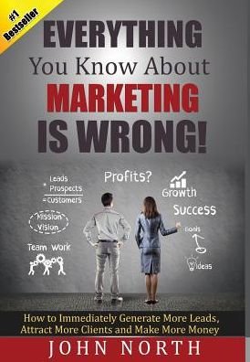 Cover for John North · Everything You Know About Marketing Is Wrong! (Hardcover Book) (2015)