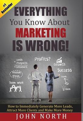 Cover for John North · Everything You Know About Marketing Is Wrong! (Inbunden Bok) (2015)