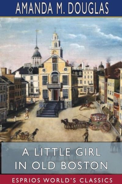 Cover for Amanda M Douglas · A Little Girl in Old Boston (Esprios Classics) (Paperback Book) (2024)