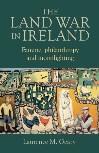 Cover for Laurence M Geary · The Land War in Ireland: Famine, Philanthropy and Moonlighting (Hardcover Book) (2023)