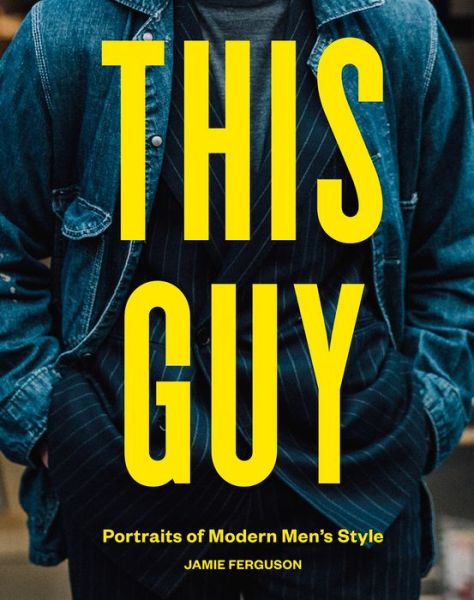 This Guy: Portraits of Modern Men's Style - Jamie Ferguson - Books - Hardie Grant Books (UK) - 9781784882525 - October 17, 2019