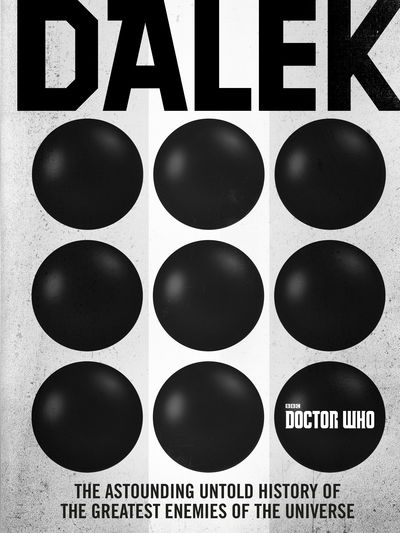 Doctor Who: Dalek: The Astounding Untold History of the Greatest Enemies of the Universe - George Mann - Books - Ebury Publishing - 9781785942525 - October 26, 2017