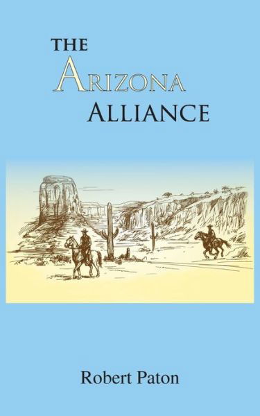 The Arizona Alliance - Robert Paton - Książki - Grosvenor House Publishing Ltd - 9781786239525 - 2 sierpnia 2017