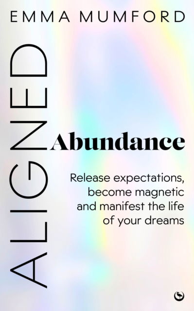 Cover for Emma Mumford · Aligned Abundance: Release Expectations, Become Magnetic and Manifest the Life of Your Dreams (Paperback Book) [0 New edition] (2025)