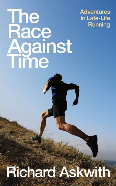 Cover for Richard Askwith · The Race Against Time: Adventures in Late-Life Running (Hardcover Book) (2023)