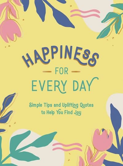 Cover for Summersdale Publishers · Happiness for Every Day: Simple Tips and Uplifting Quotes to Help You Find Joy (Hardcover bog) (2021)