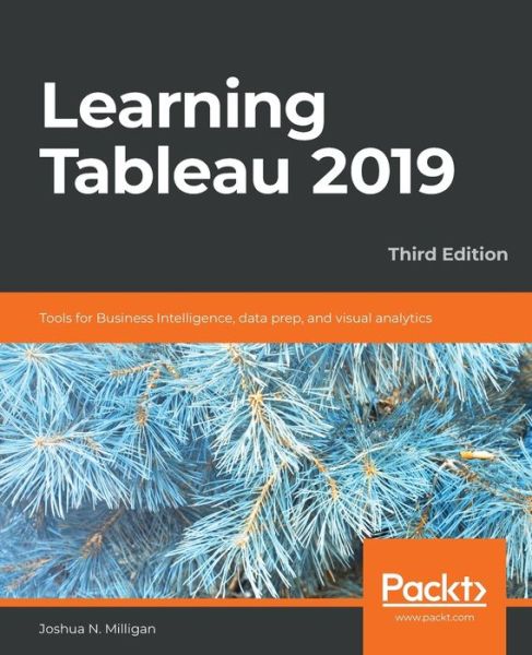 Learning Tableau 2019: Tools for Business Intelligence, data prep, and visual analytics, 3rd Edition - Joshua N. Milligan - Książki - Packt Publishing Limited - 9781788839525 - 27 marca 2019