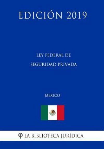 Cover for La Biblioteca Juridica · Ley Federal de Seguridad Privada (Mexico) (Edicion 2019) (Paperback Book) (2019)