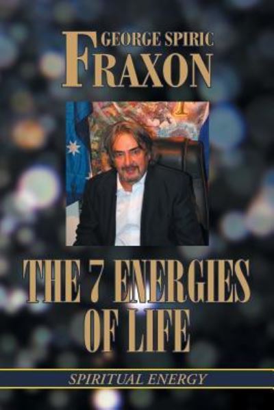 The 7 Energies of Life - George Spiric Fraxon - Books - Xlibris AU - 9781796001525 - April 6, 2019