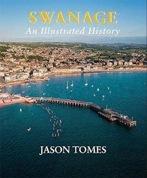 Cover for Jason Tomes · Swanage: An Illustrated History (Pocketbok) (2022)