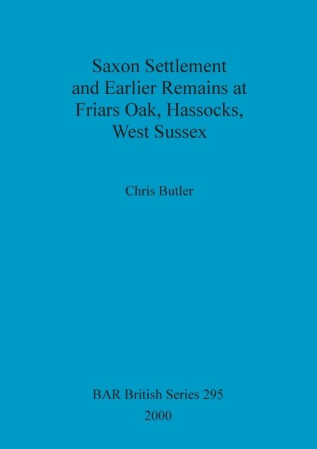 Cover for Chris Butler · Saxon Settlement and Earlier Remains at Friars Oak, Hassocks, West Sussex (Paperback Book) (2000)
