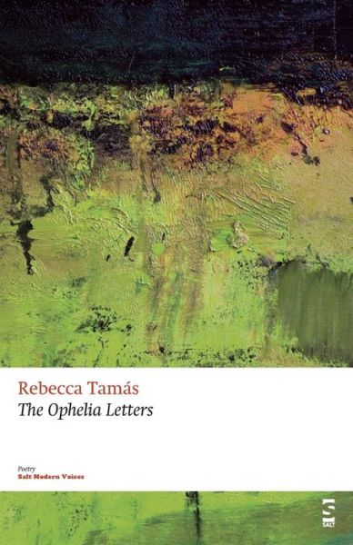 The Ophelia Letters - Salt Modern Poets - Rebecca Tamas - Books - Salt Publishing - 9781844719525 - November 15, 2013