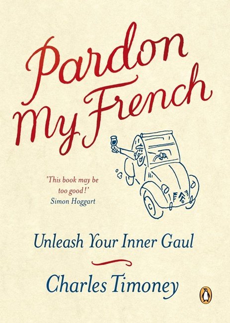 Pardon My French: Unleash Your Inner Gaul - Charles Timoney - Livros - Penguin Books Ltd - 9781846140525 - 2 de agosto de 2007