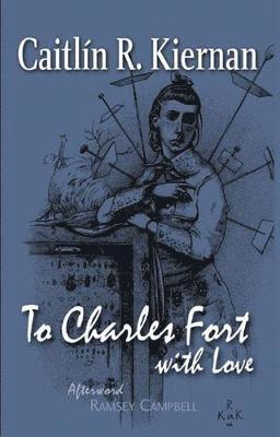 To Charles Fort, With Love - Caitlin R. Kiernan - Books - PS Publishing - 9781848638525 - April 1, 2018